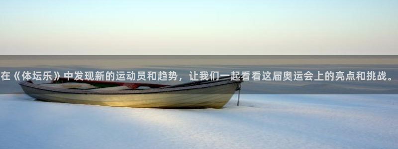 bbin视讯下：在《体坛乐》中发现新的运动员和趋势，让我们一起看看这届奥运会上的亮点和挑战。